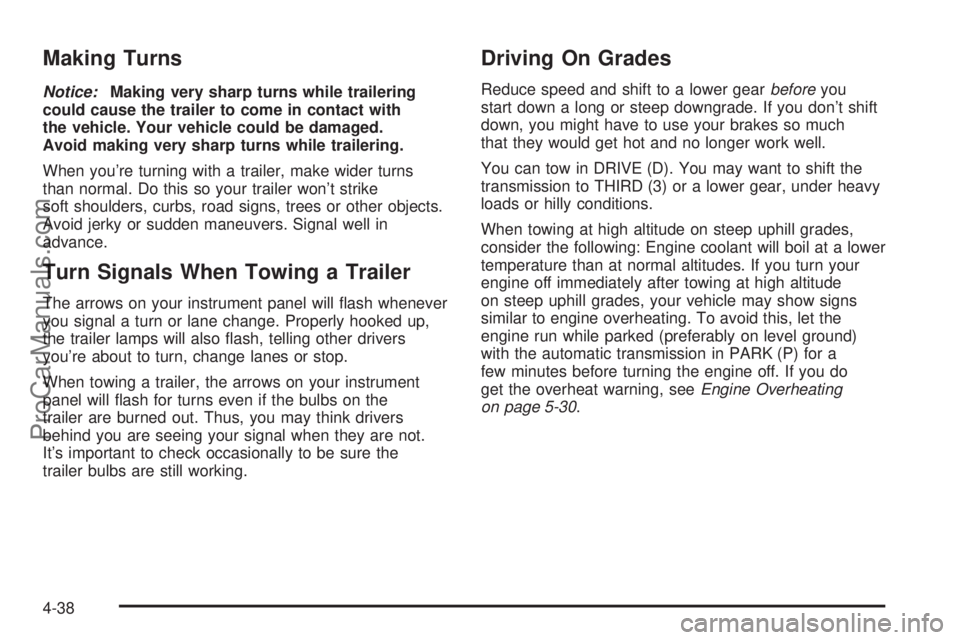 SAAB 9-7X 2008  Owners Manual Making Turns
Notice:Making very sharp turns while trailering
could cause the trailer to come in contact with
the vehicle. Your vehicle could be damaged.
Avoid making very sharp turns while trailering.