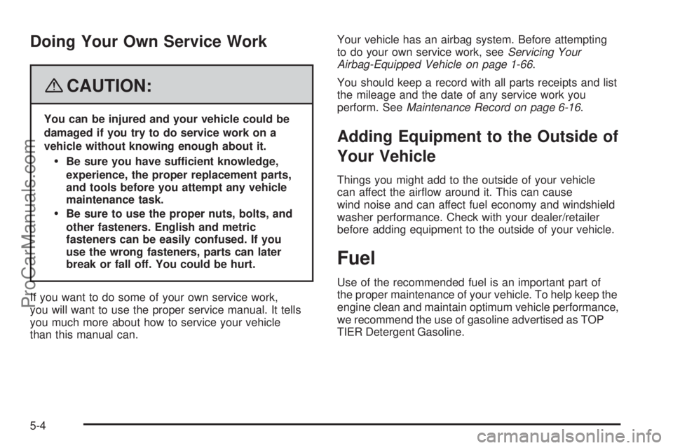 SAAB 9-7X 2008  Owners Manual Doing Your Own Service Work
{CAUTION:
You can be injured and your vehicle could be
damaged if you try to do service work on a
vehicle without knowing enough about it.
Be sure you have sufficient know