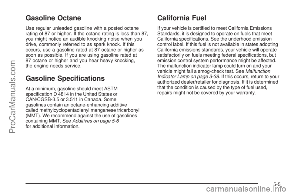 SAAB 9-7X 2008  Owners Manual Gasoline Octane
Use regular unleaded gasoline with a posted octane
rating of 87 or higher. If the octane rating is less than 87,
you might notice an audible knocking noise when you
drive, commonly ref