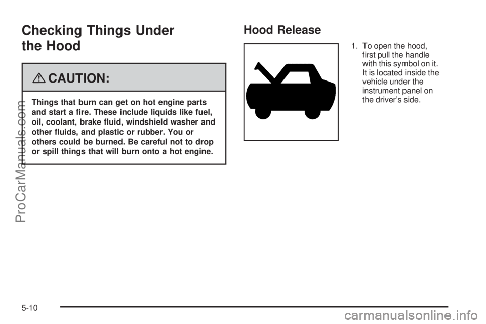SAAB 9-7X 2008  Owners Manual Checking Things Under
the Hood
{CAUTION:
Things that burn can get on hot engine parts
and start a �re. These include liquids like fuel,
oil, coolant, brake �uid, windshield washer and
other �uids, and