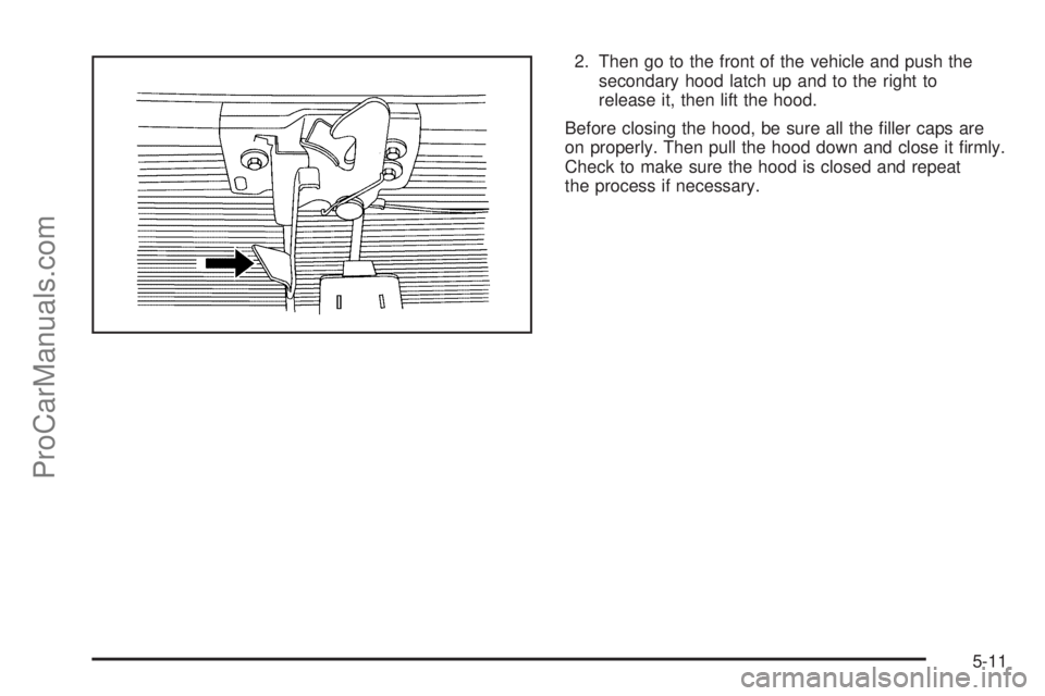 SAAB 9-7X 2008  Owners Manual 2. Then go to the front of the vehicle and push the
secondary hood latch up and to the right to
release it, then lift the hood.
Before closing the hood, be sure all the �ller caps are
on properly. The