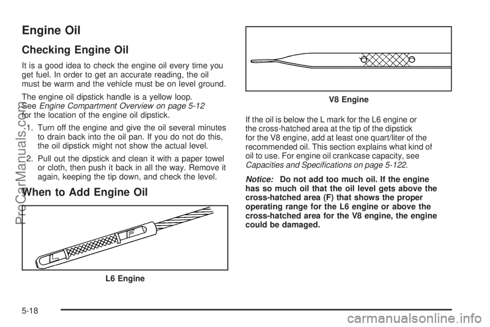 SAAB 9-7X 2008  Owners Manual Engine Oil
Checking Engine Oil
It is a good idea to check the engine oil every time you
get fuel. In order to get an accurate reading, the oil
must be warm and the vehicle must be on level ground.
The