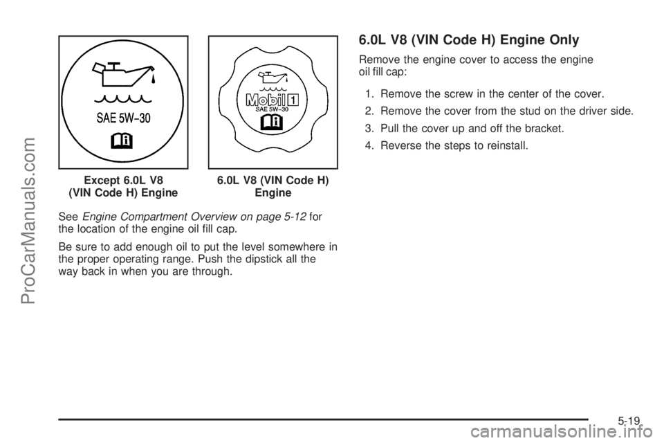 SAAB 9-7X 2008  Owners Manual SeeEngine Compartment Overview on page 5-12for
the location of the engine oil �ll cap.
Be sure to add enough oil to put the level somewhere in
the proper operating range. Push the dipstick all the
way
