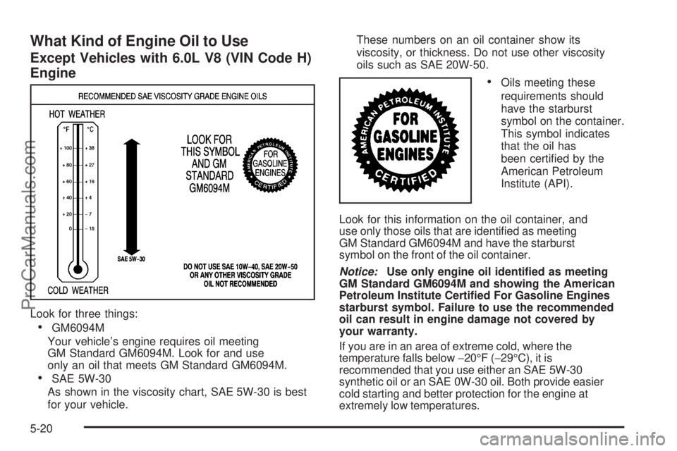 SAAB 9-7X 2008  Owners Manual What Kind of Engine Oil to Use
Except Vehicles with 6.0L V8 (VIN Code H)
Engine
Look for three things:
GM6094M
Your vehicle’s engine requires oil meeting
GM Standard GM6094M. Look for and use
only 