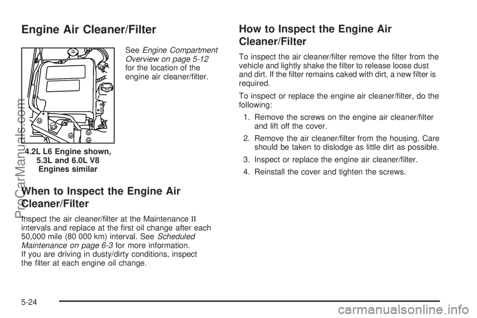 SAAB 9-7X 2008  Owners Manual Engine Air Cleaner/Filter
SeeEngine Compartment
Overview on page 5-12
for the location of the
engine air cleaner/�lter.
When to Inspect the Engine Air
Cleaner/Filter
Inspect the air cleaner/�lter at t
