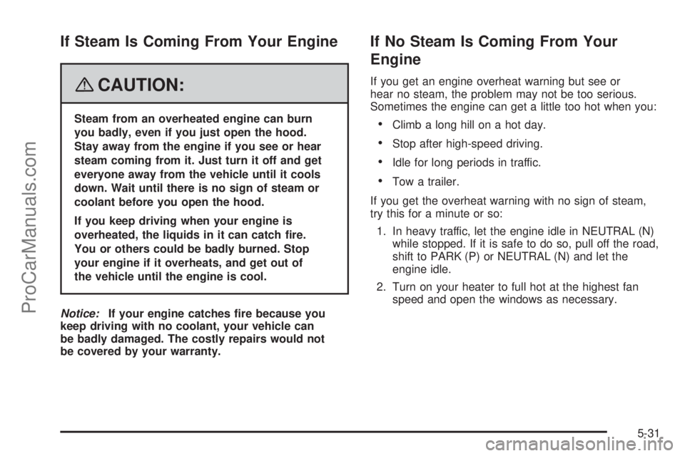 SAAB 9-7X 2008  Owners Manual If Steam Is Coming From Your Engine
{CAUTION:
Steam from an overheated engine can burn
you badly, even if you just open the hood.
Stay away from the engine if you see or hear
steam coming from it. Jus