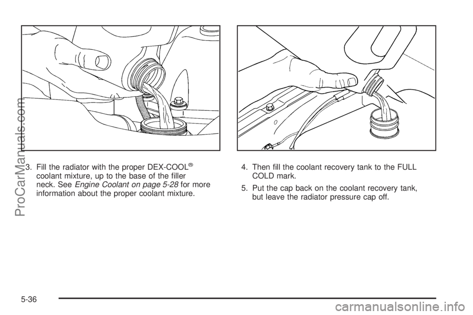 SAAB 9-7X 2008  Owners Manual 3. Fill the radiator with the proper DEX-COOL®
coolant mixture, up to the base of the �ller
neck. SeeEngine Coolant on page 5-28for more
information about the proper coolant mixture.4. Then �ll the c