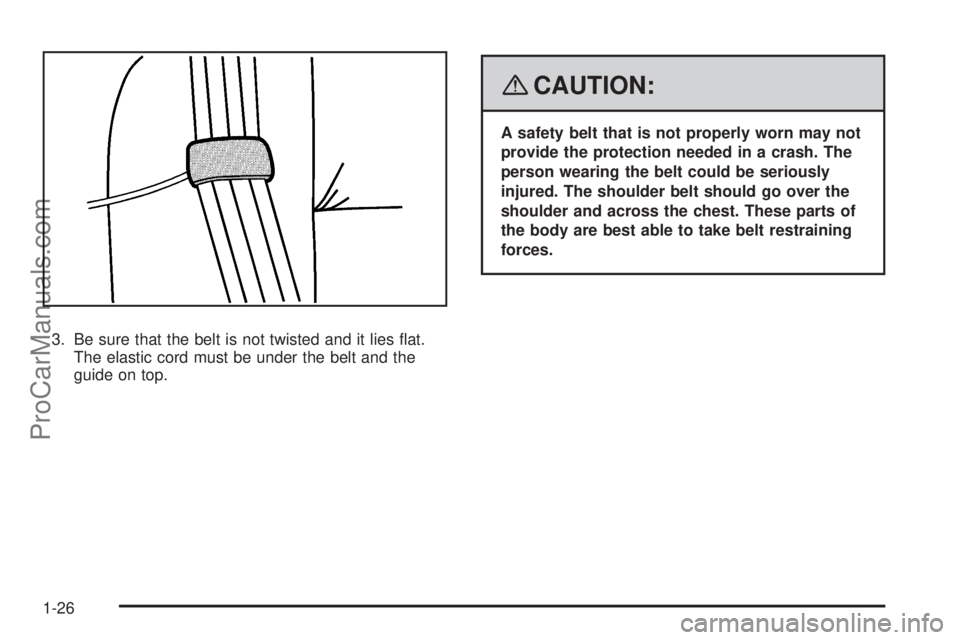 SAAB 9-7X 2008 Owners Manual 3. Be sure that the belt is not twisted and it lies �at.
The elastic cord must be under the belt and the
guide on top.
{CAUTION:
A safety belt that is not properly worn may not
provide the protection 