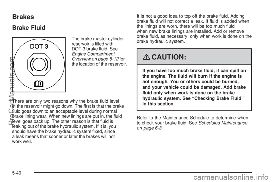 SAAB 9-7X 2008  Owners Manual Brakes
Brake Fluid
The brake master cylinder
reservoir is �lled with
DOT-3 brake �uid. See
Engine Compartment
Overview on page 5-12for
the location of the reservoir.
There are only two reasons why the