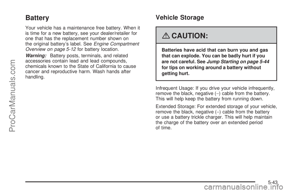 SAAB 9-7X 2008  Owners Manual Battery
Your vehicle has a maintenance free battery. When it
is time for a new battery, see your dealer/retailer for
one that has the replacement number shown on
the original battery’s label. SeeEng