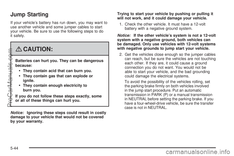 SAAB 9-7X 2008  Owners Manual Jump Starting
If your vehicle’s battery has run down, you may want to
use another vehicle and some jumper cables to start
your vehicle. Be sure to use the following steps to do
it safely.
{CAUTION:
