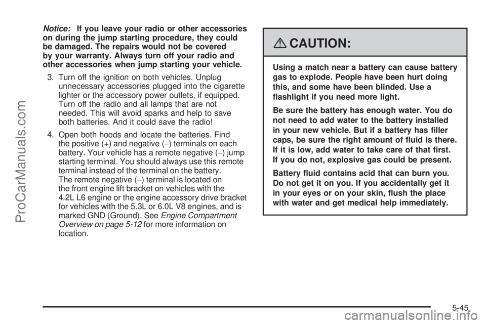 SAAB 9-7X 2008  Owners Manual Notice:If you leave your radio or other accessories
on during the jump starting procedure, they could
be damaged. The repairs would not be covered
by your warranty. Always turn off your radio and
othe