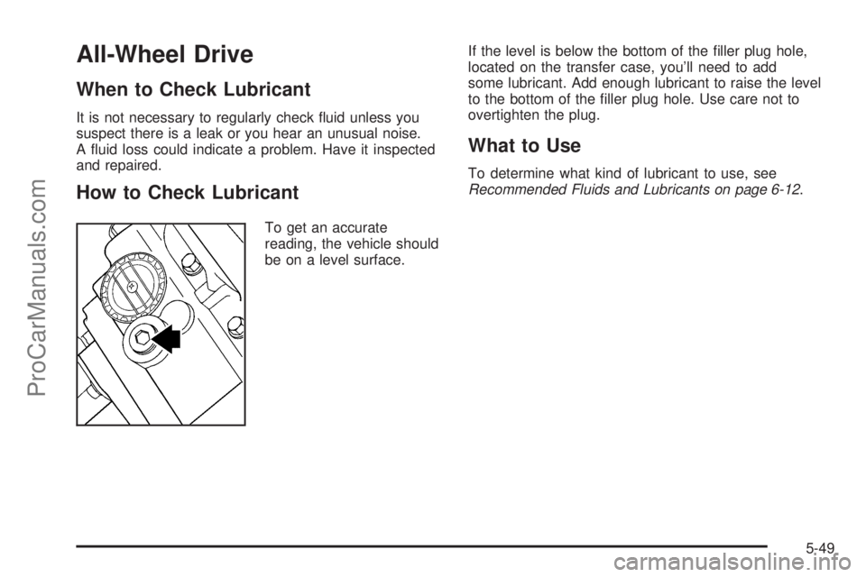 SAAB 9-7X 2008  Owners Manual All-Wheel Drive
When to Check Lubricant
It is not necessary to regularly check �uid unless you
suspect there is a leak or you hear an unusual noise.
A �uid loss could indicate a problem. Have it inspe