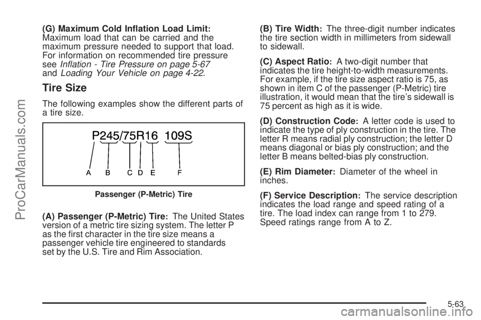 SAAB 9-7X 2008  Owners Manual (G) Maximum Cold In�ation Load Limit:Maximum load that can be carried and the
maximum pressure needed to support that load.
For information on recommended tire pressure
seeInﬂation - Tire Pressure o