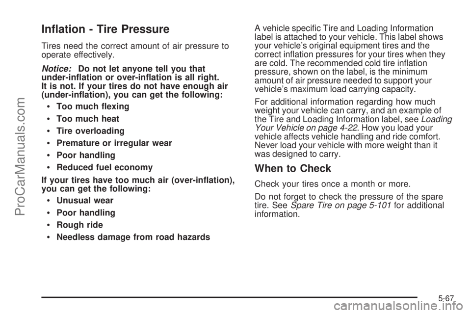 SAAB 9-7X 2008  Owners Manual In�ation - Tire Pressure
Tires need the correct amount of air pressure to
operate effectively.
Notice:Do not let anyone tell you that
under-in�ation or over-in�ation is all right.
It is not. If your t