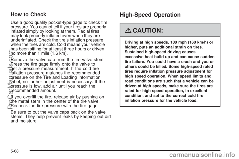 SAAB 9-7X 2008  Owners Manual How to Check
Use a good quality pocket-type gage to check tire
pressure. You cannot tell if your tires are properly
in�ated simply by looking at them. Radial tires
may look properly in�ated even when 