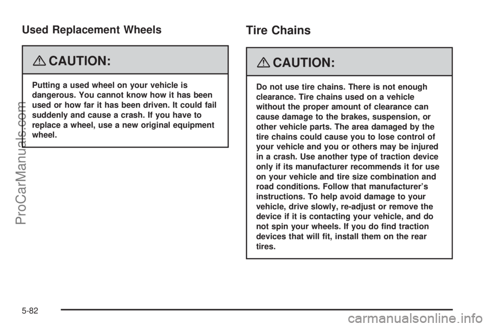 SAAB 9-7X 2008  Owners Manual Used Replacement Wheels
{CAUTION:
Putting a used wheel on your vehicle is
dangerous. You cannot know how it has been
used or how far it has been driven. It could fail
suddenly and cause a crash. If yo