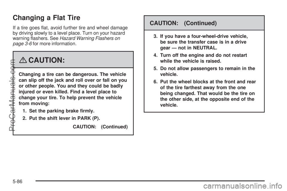 SAAB 9-7X 2008  Owners Manual Changing a Flat Tire
If a tire goes �at, avoid further tire and wheel damage
by driving slowly to a level place. Turn on your hazard
warning �ashers. SeeHazard Warning Flashers on
page 3-6for more inf
