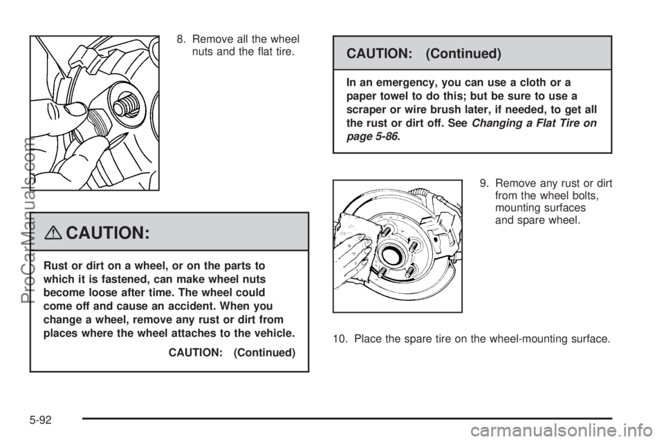 SAAB 9-7X 2008  Owners Manual 8. Remove all the wheel
nuts and the �at tire.
{CAUTION:
Rust or dirt on a wheel, or on the parts to
which it is fastened, can make wheel nuts
become loose after time. The wheel could
come off and cau