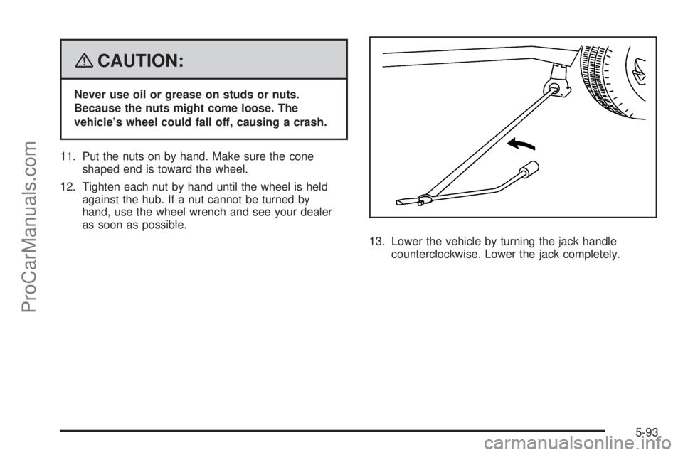SAAB 9-7X 2008  Owners Manual {CAUTION:
Never use oil or grease on studs or nuts.
Because the nuts might come loose. The
vehicle’s wheel could fall off, causing a crash.
11. Put the nuts on by hand. Make sure the cone
shaped end