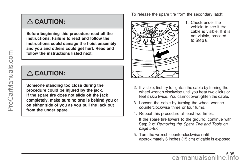 SAAB 9-7X 2008  Owners Manual {CAUTION:
Before beginning this procedure read all the
instructions. Failure to read and follow the
instructions could damage the hoist assembly
and you and others could get hurt. Read and
follow the 