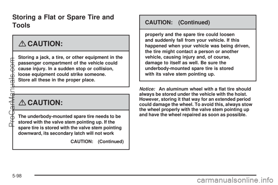 SAAB 9-7X 2008  Owners Manual Storing a Flat or Spare Tire and
Tools
{CAUTION:
Storing a jack, a tire, or other equipment in the
passenger compartment of the vehicle could
cause injury. In a sudden stop or collision,
loose equipme