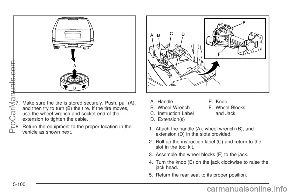 SAAB 9-7X 2008  Owners Manual 7. Make sure the tire is stored securely. Push, pull (A),
and then try to turn (B) the tire. If the tire moves,
use the wheel wrench and socket end of the
extension to tighten the cable.
8. Return the