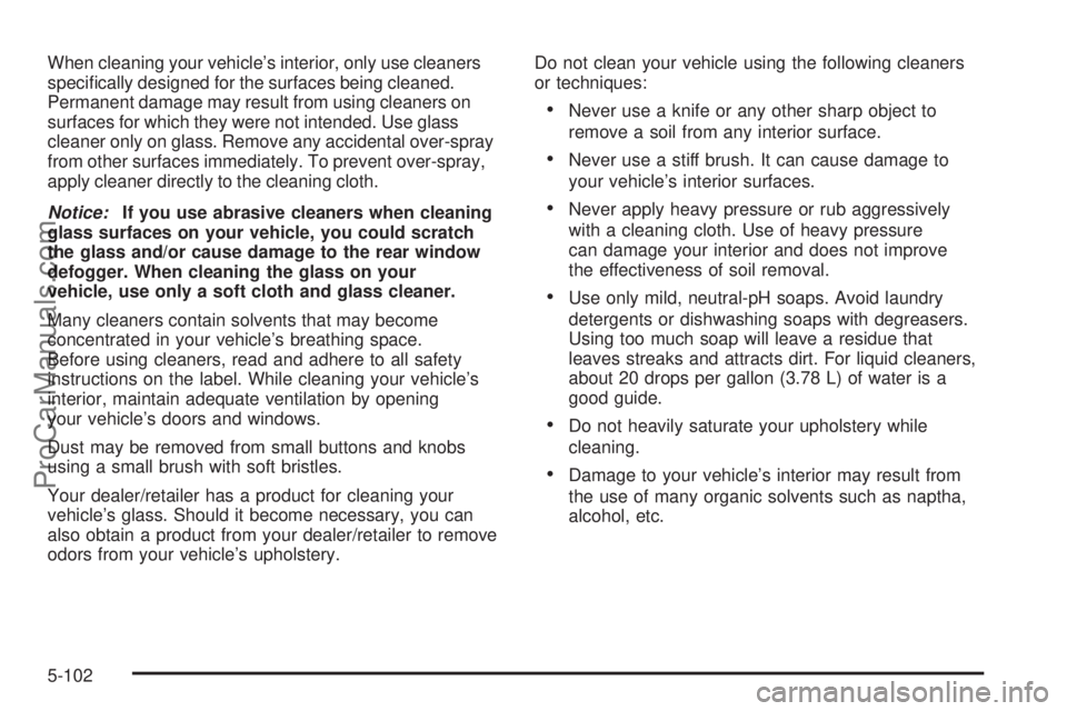 SAAB 9-7X 2008  Owners Manual When cleaning your vehicle’s interior, only use cleaners
speci�cally designed for the surfaces being cleaned.
Permanent damage may result from using cleaners on
surfaces for which they were not inte