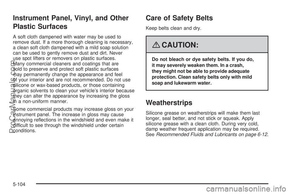SAAB 9-7X 2008  Owners Manual Instrument Panel, Vinyl, and Other
Plastic Surfaces
A soft cloth dampened with water may be used to
remove dust. If a more thorough cleaning is necessary,
a clean soft cloth dampened with a mild soap 
