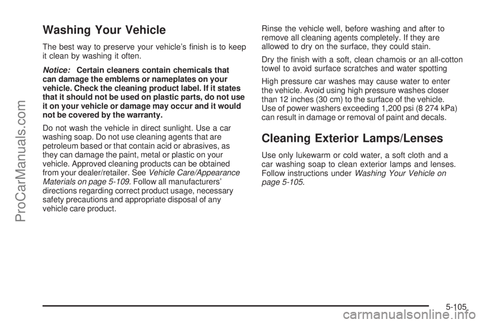 SAAB 9-7X 2008  Owners Manual Washing Your Vehicle
The best way to preserve your vehicle’s �nish is to keep
it clean by washing it often.
Notice:Certain cleaners contain chemicals that
can damage the emblems or nameplates on you