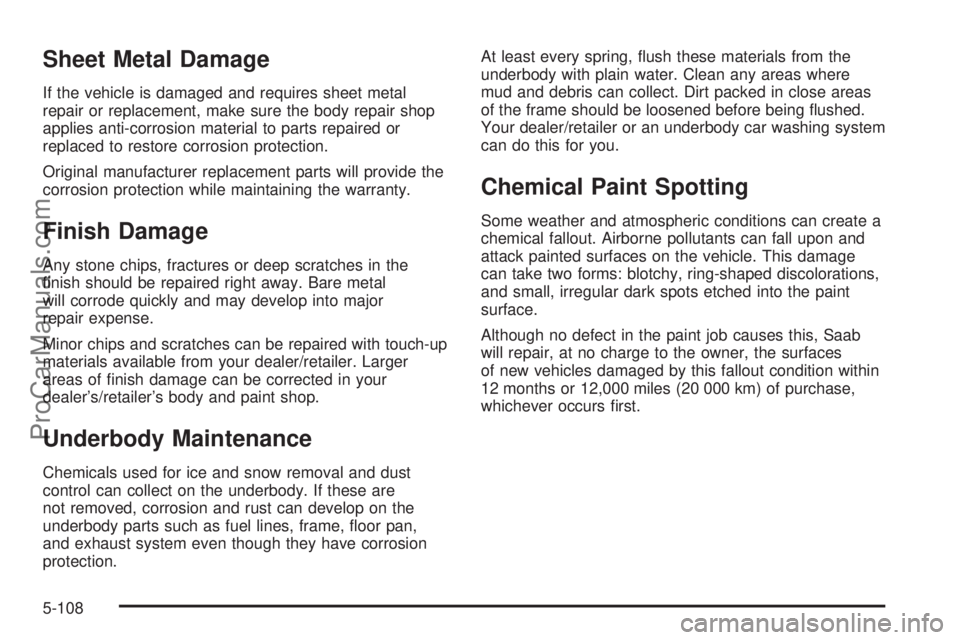 SAAB 9-7X 2008 Owners Manual Sheet Metal Damage
If the vehicle is damaged and requires sheet metal
repair or replacement, make sure the body repair shop
applies anti-corrosion material to parts repaired or
replaced to restore cor SAAB 9-7X 2008 Owners Manual Sheet Metal Damage
If the vehicle is damaged and requires sheet metal
repair or replacement, make sure the body repair shop
applies anti-corrosion material to parts repaired or
replaced to restore cor