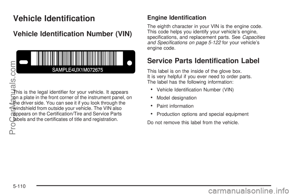 SAAB 9-7X 2008  Owners Manual Vehicle Identi�cation
Vehicle Identi�cation Number (VIN)
This is the legal identi�er for your vehicle. It appears
on a plate in the front corner of the instrument panel, on
the driver side. You can se