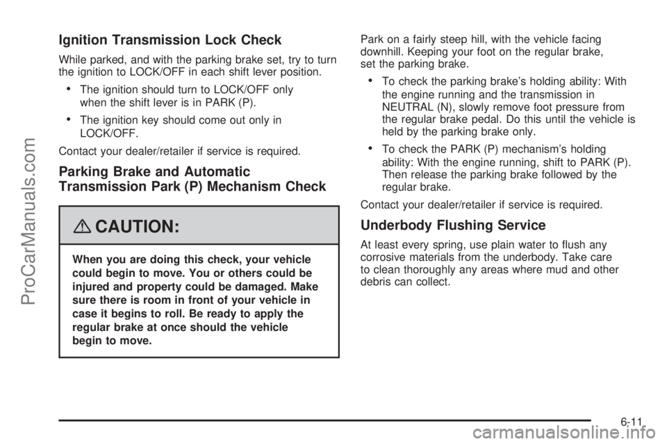 SAAB 9-7X 2008  Owners Manual Ignition Transmission Lock Check
While parked, and with the parking brake set, try to turn
the ignition to LOCK/OFF in each shift lever position.
The ignition should turn to LOCK/OFF only
when the sh