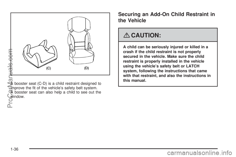 SAAB 9-7X 2008 Owners Guide A booster seat (C-D) is a child restraint designed to
improve the �t of the vehicle’s safety belt system.
A booster seat can also help a child to see out the
window.
Securing an Add-On Child Restrai