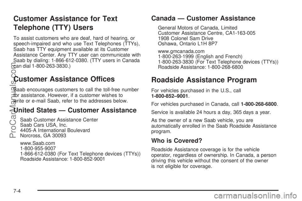 SAAB 9-7X 2008  Owners Manual Customer Assistance for Text
Telephone (TTY) Users
To assist customers who are deaf, hard of hearing, or
speech-impaired and who use Text Telephones (TTYs),
Saab has TTY equipment available at its Cus