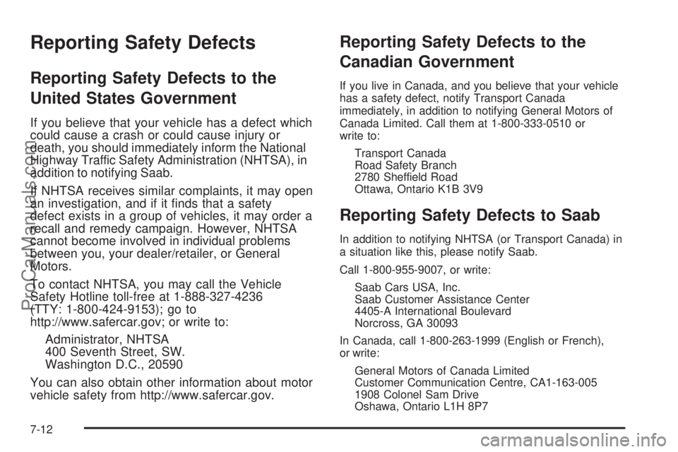SAAB 9-7X 2008  Owners Manual Reporting Safety Defects
Reporting Safety Defects to the
United States Government
If you believe that your vehicle has a defect which
could cause a crash or could cause injury or
death, you should imm