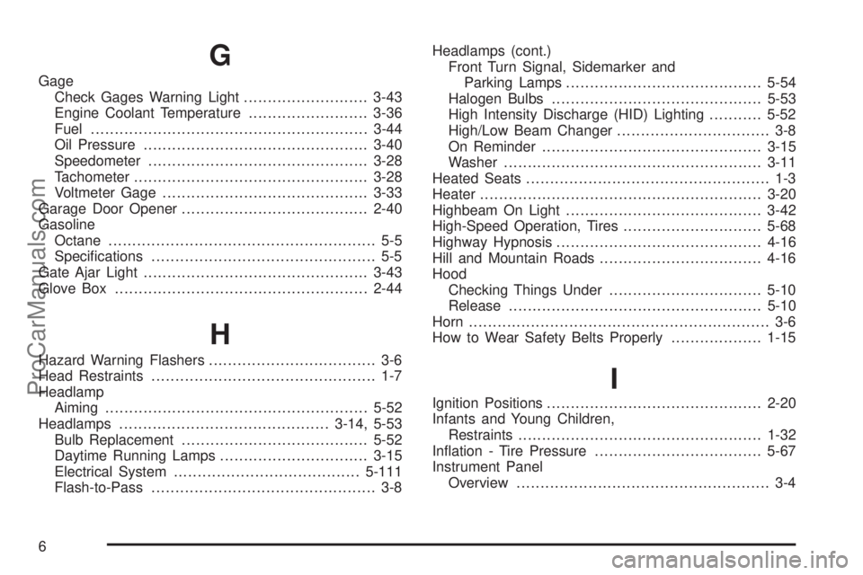 SAAB 9-7X 2008 Owners Guide G
Gage
Check Gages Warning Light..........................3-43
Engine Coolant Temperature.........................3-36
Fuel..........................................................3-44
Oil Pressure.. SAAB 9-7X 2008 Owners Guide G
Gage
Check Gages Warning Light..........................3-43
Engine Coolant Temperature.........................3-36
Fuel..........................................................3-44
Oil Pressure..
