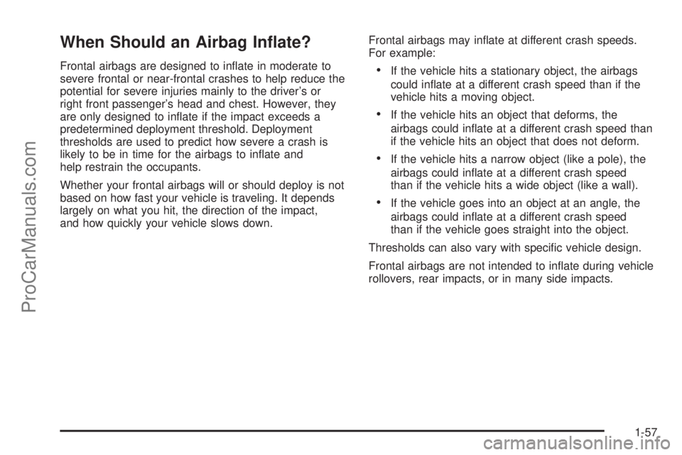 SAAB 9-7X 2008 Repair Manual When Should an Airbag In�ate?
Frontal airbags are designed to in�ate in moderate to
severe frontal or near-frontal crashes to help reduce the
potential for severe injuries mainly to the driver’s or
