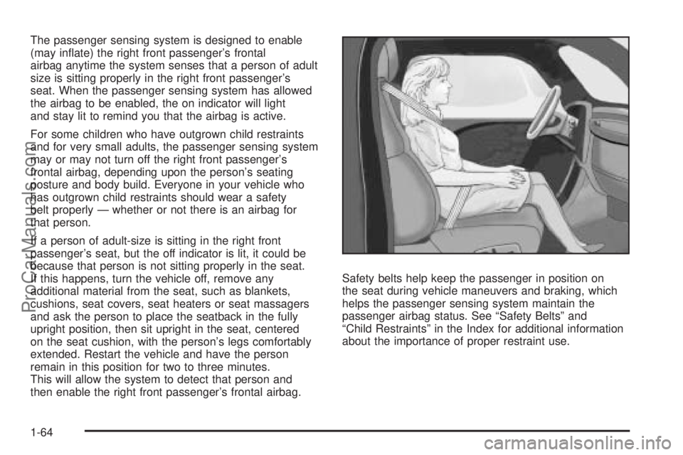 SAAB 9-7X 2008 Repair Manual The passenger sensing system is designed to enable
(may in�ate) the right front passenger’s frontal
airbag anytime the system senses that a person of adult
size is sitting properly in the right fron