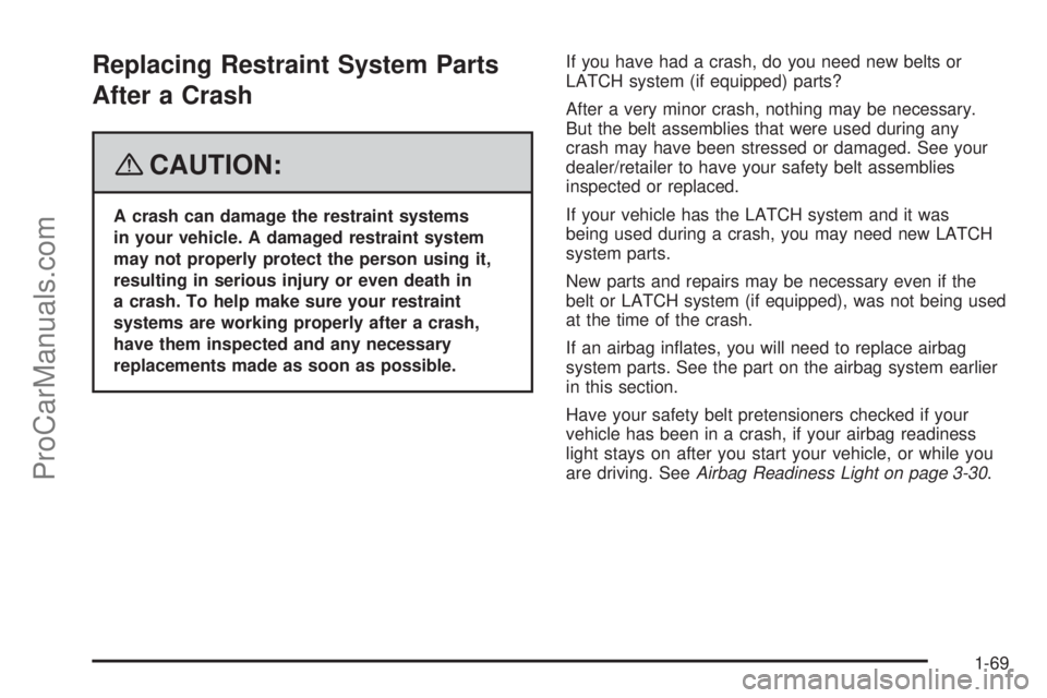 SAAB 9-7X 2008 Manual PDF Replacing Restraint System Parts
After a Crash
{CAUTION:
A crash can damage the restraint systems
in your vehicle. A damaged restraint system
may not properly protect the person using it,
resulting in SAAB 9-7X 2008 Manual PDF Replacing Restraint System Parts
After a Crash
{CAUTION:
A crash can damage the restraint systems
in your vehicle. A damaged restraint system
may not properly protect the person using it,
resulting in