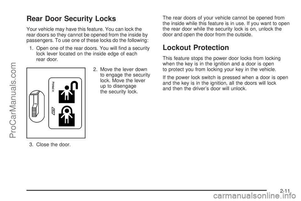 SAAB 9-7X 2008 Manual Online Rear Door Security Locks
Your vehicle may have this feature. You can lock the
rear doors so they cannot be opened from the inside by
passengers. To use one of these locks do the following:
1. Open one