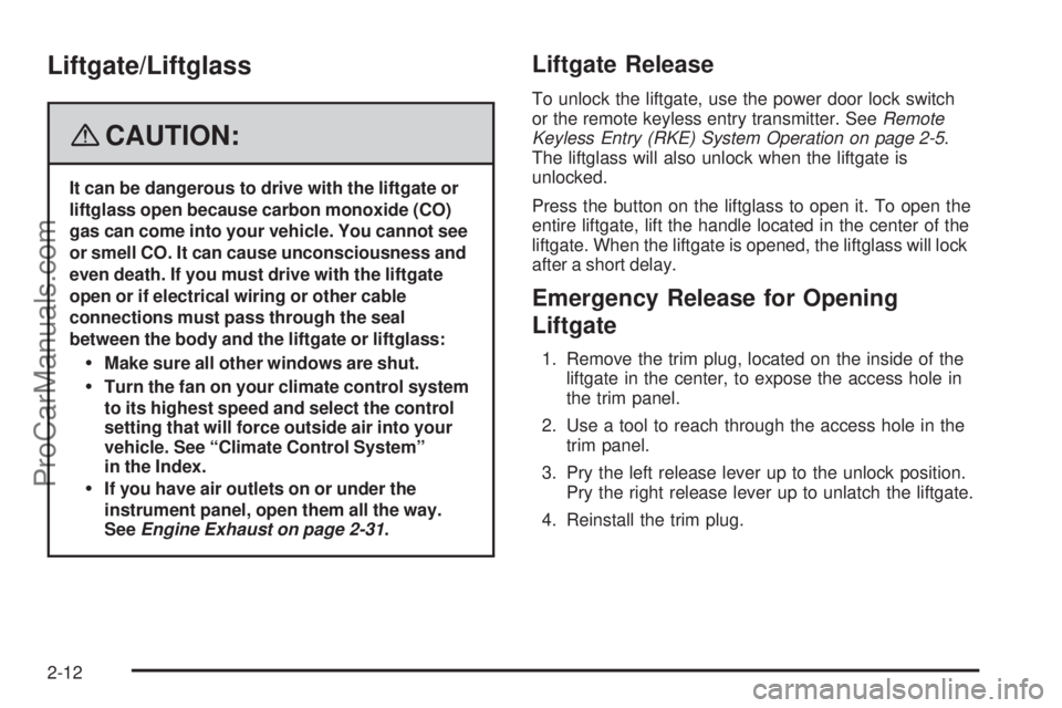 SAAB 9-7X 2008 Manual Online Liftgate/Liftglass
{CAUTION:
It can be dangerous to drive with the liftgate or
liftglass open because carbon monoxide (CO)
gas can come into your vehicle. You cannot see
or smell CO. It can cause unco