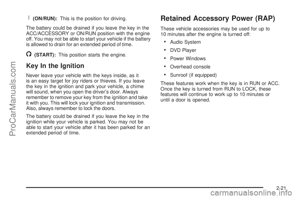 SAAB 9-7X 2008  Owners Manual R(ON/RUN):This is the position for driving.
The battery could be drained if you leave the key in the
ACC/ACCESSORY or ON/RUN position with the engine
off. You may not be able to start your vehicle if 