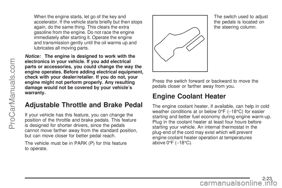 SAAB 9-7X 2008  Owners Manual When the engine starts, let go of the key and
accelerator. If the vehicle starts brie�y but then stops
again, do the same thing. This clears the extra
gasoline from the engine. Do not race the engine
