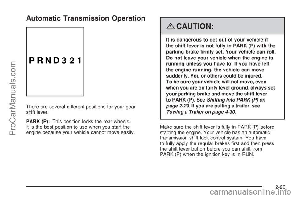 SAAB 9-7X 2008  Owners Manual Automatic Transmission Operation
There are several different positions for your gear
shift lever.
PARK (P):This position locks the rear wheels.
It is the best position to use when you start the
engine