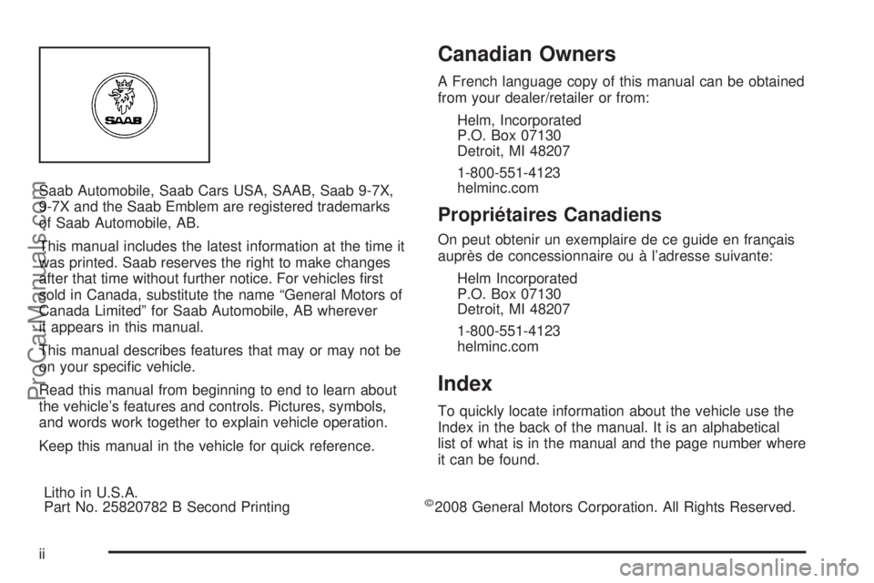 SAAB 9-7X 2009 Owners Manual Saab Automobile, Saab Cars USA, SAAB, Saab 9-7X,
9-7X and the Saab Emblem are registered trademarks
of Saab Automobile, AB.
This manual includes the latest information at the time it
was printed. Saab SAAB 9-7X 2009 Owners Manual Saab Automobile, Saab Cars USA, SAAB, Saab 9-7X,
9-7X and the Saab Emblem are registered trademarks
of Saab Automobile, AB.
This manual includes the latest information at the time it
was printed. Saab