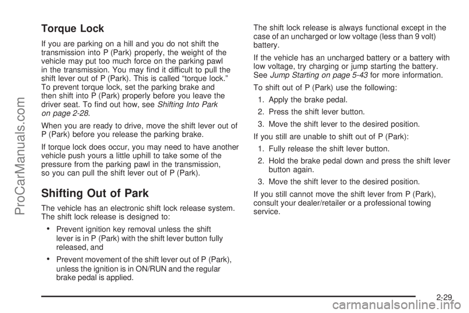 SAAB 9-7X 2009  Owners Manual Torque Lock
If you are parking on a hill and you do not shift the
transmission into P (Park) properly, the weight of the
vehicle may put too much force on the parking pawl
in the transmission. You may