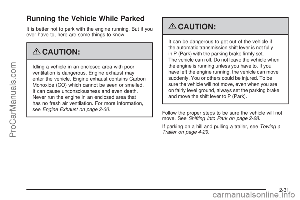 SAAB 9-7X 2009  Owners Manual Running the Vehicle While Parked
It is better not to park with the engine running. But if you
ever have to, here are some things to know.
{CAUTION:
Idling a vehicle in an enclosed area with poor
venti