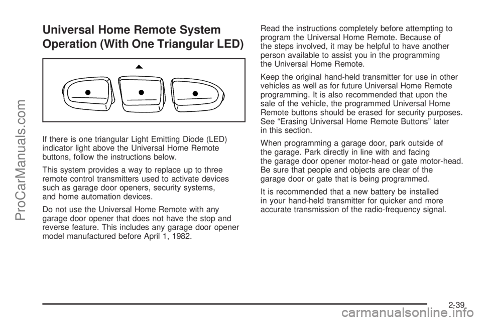 SAAB 9-7X 2009  Owners Manual Universal Home Remote System
Operation (With One Triangular LED)
If there is one triangular Light Emitting Diode (LED)
indicator light above the Universal Home Remote
buttons, follow the instructions 