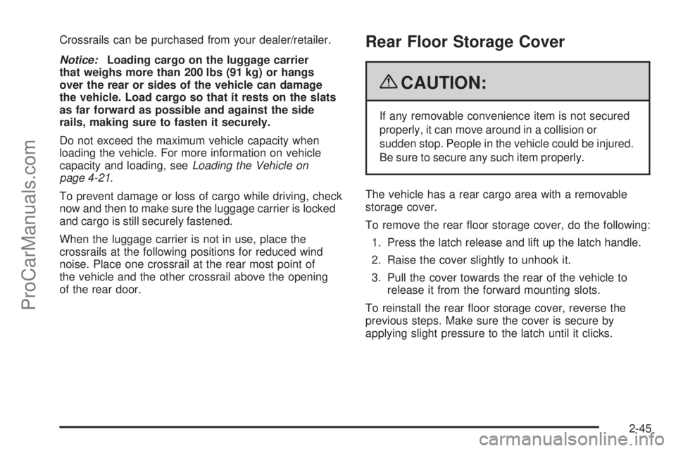 SAAB 9-7X 2009  Owners Manual Crossrails can be purchased from your dealer/retailer.
Notice:Loading cargo on the luggage carrier
that weighs more than 200 lbs (91 kg) or hangs
over the rear or sides of the vehicle can damage
the v